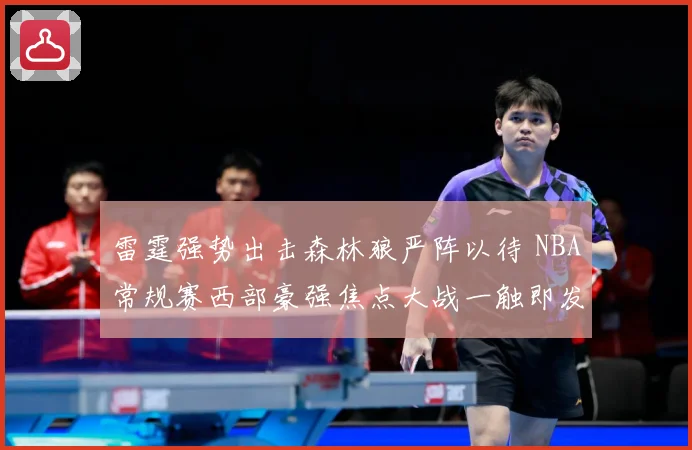 雷霆强势出击森林狼严阵以待 NBA常规赛西部豪强焦点大战一触即发