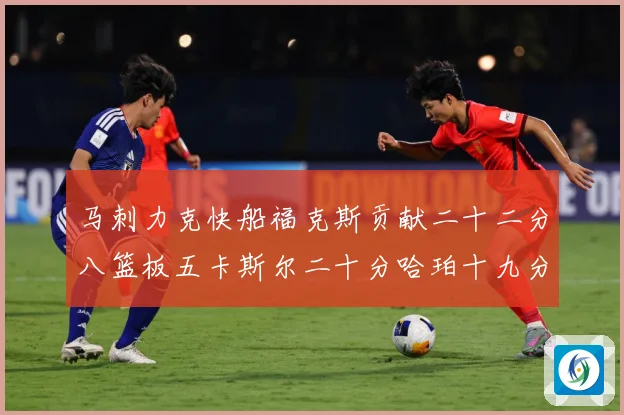 马刺力克快船福克斯贡献二十二分八篮板五卡斯尔二十分哈珀十九分赛场复盘