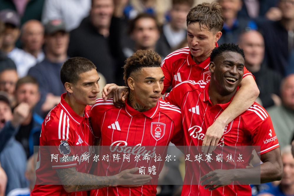 阿尔纳斯尔对阵阿尔希拉尔:足球赛前焦点前瞻