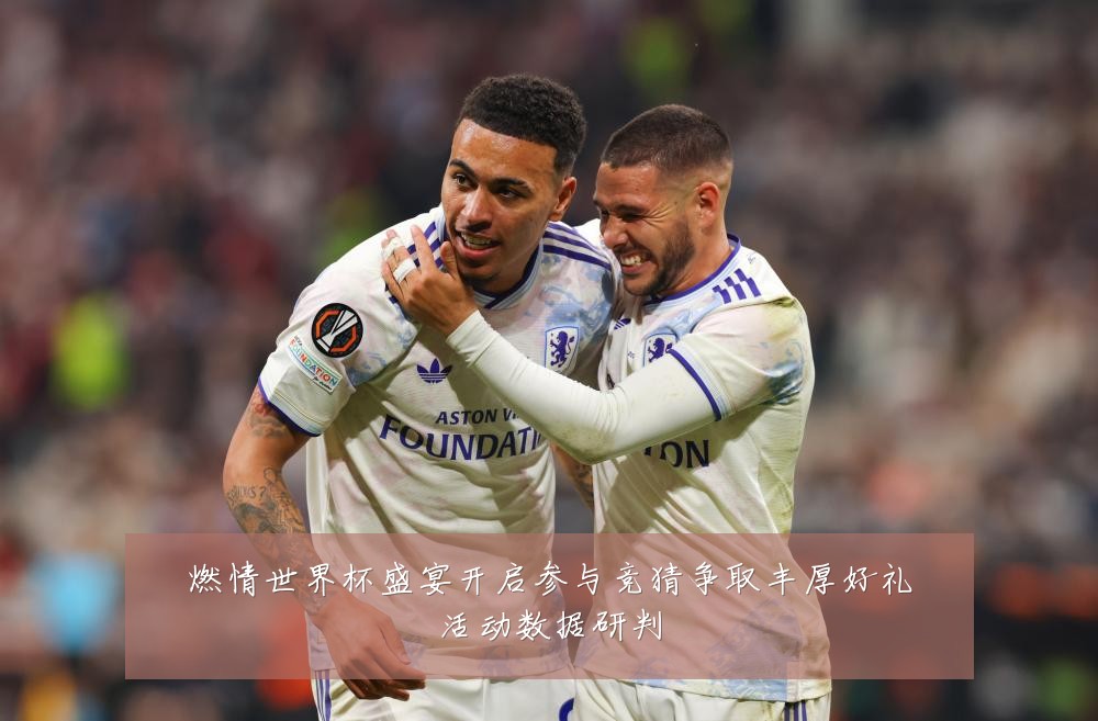 燃情世界杯盛宴开启参与竞猜争取丰厚好礼活动数据研判